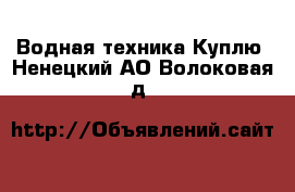 Водная техника Куплю. Ненецкий АО,Волоковая д.